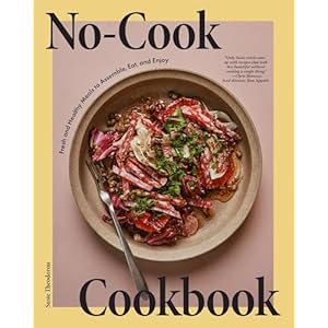 No-Cook Cookbook: Fresh and Healthy Meals to Assemble, Eat, and Enjoy Hardcover – September 24, 2024