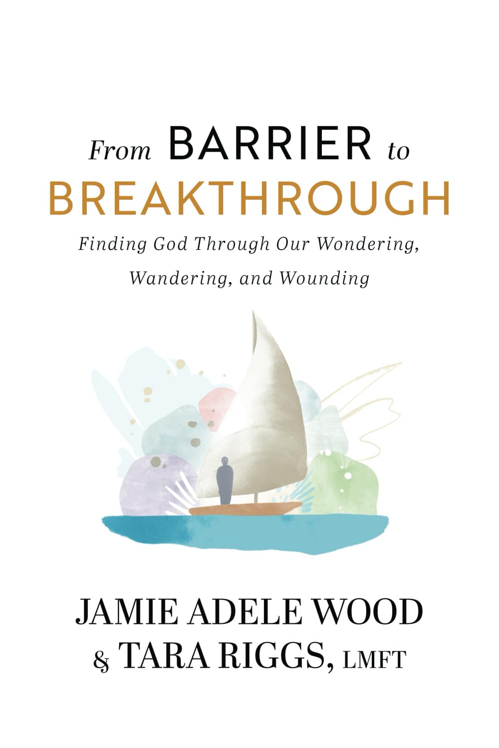 From Barrier To Breakthrough: Finding God Through Our Wondering, Wandering, and Wounding