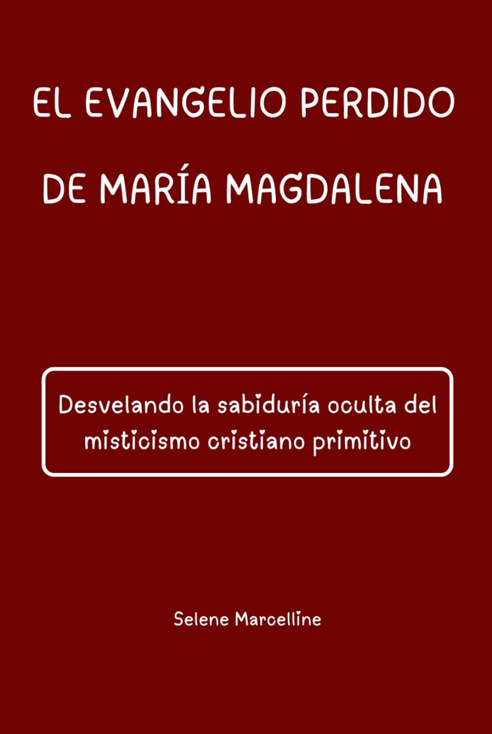 EL EVANGELIO PERDIDO DE MARÍA MAGDALENA: Desvelando la sabiduría oculta del misticismo cristiano primitivo
