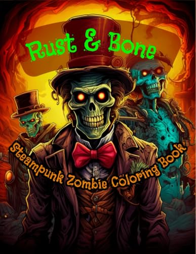 Rust & Bone: A Steampunk Zombie Coloring Book for Adults ? 150 Intricate Mechanical Undead Designs Featuring Gears, Goggles, and