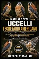 MANUALE DEL GHEPPIO AMERICANO: Una guida completa alla cura del gheppio americano, alla falconeria, all'alloggio, all'alimentazione, al comportamento, ... a lungo termine per princ (Italian Edition) B0HDPJGF46 Book Cover