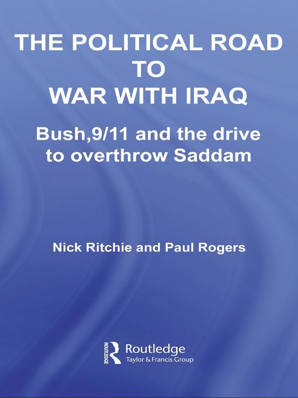 The Political Road to War with Iraq: Bush, 9/11 and the Drive to Overthrow Saddam (Contemporary Security Studies)