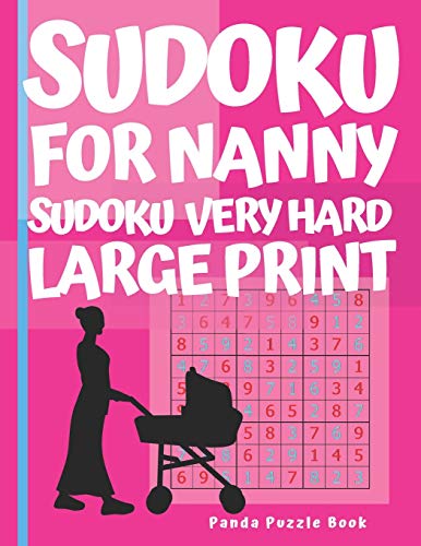 Sudoku For Nanny - Sudoku Very Hard Large Print: Sudoku For Nanny - Sudoku Very Hard Large Print- Logic Games For Adults