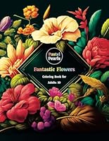 Fantastic Flowers Coloring Book for Adults 10: Relaxation Through Creative Expression for Anxiety and Stress Relief B0F6BWDTNH Book Cover