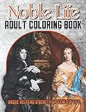  Noble Life  Adult Coloring Book: Featuring Unique, Relaxing & Beautiful scenes Of Life in Lovely Houses, Beautiful Gardens, old castels, and many more!