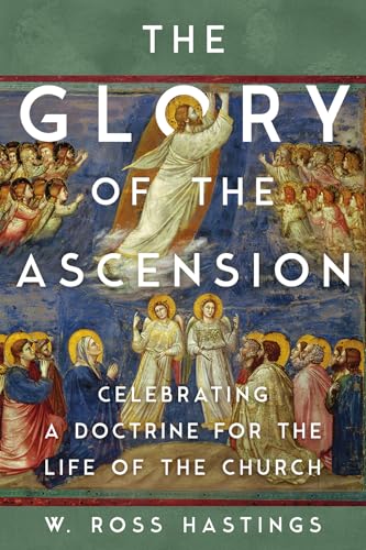 The Glory of the Ascension: Celebrating a Doctrine for the Life of the Church