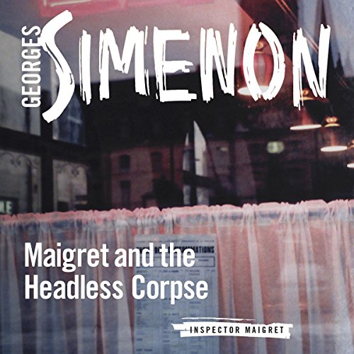 Maigret and the Headless Corpse Inspector Maigret, Book 47 - Georges Simenon