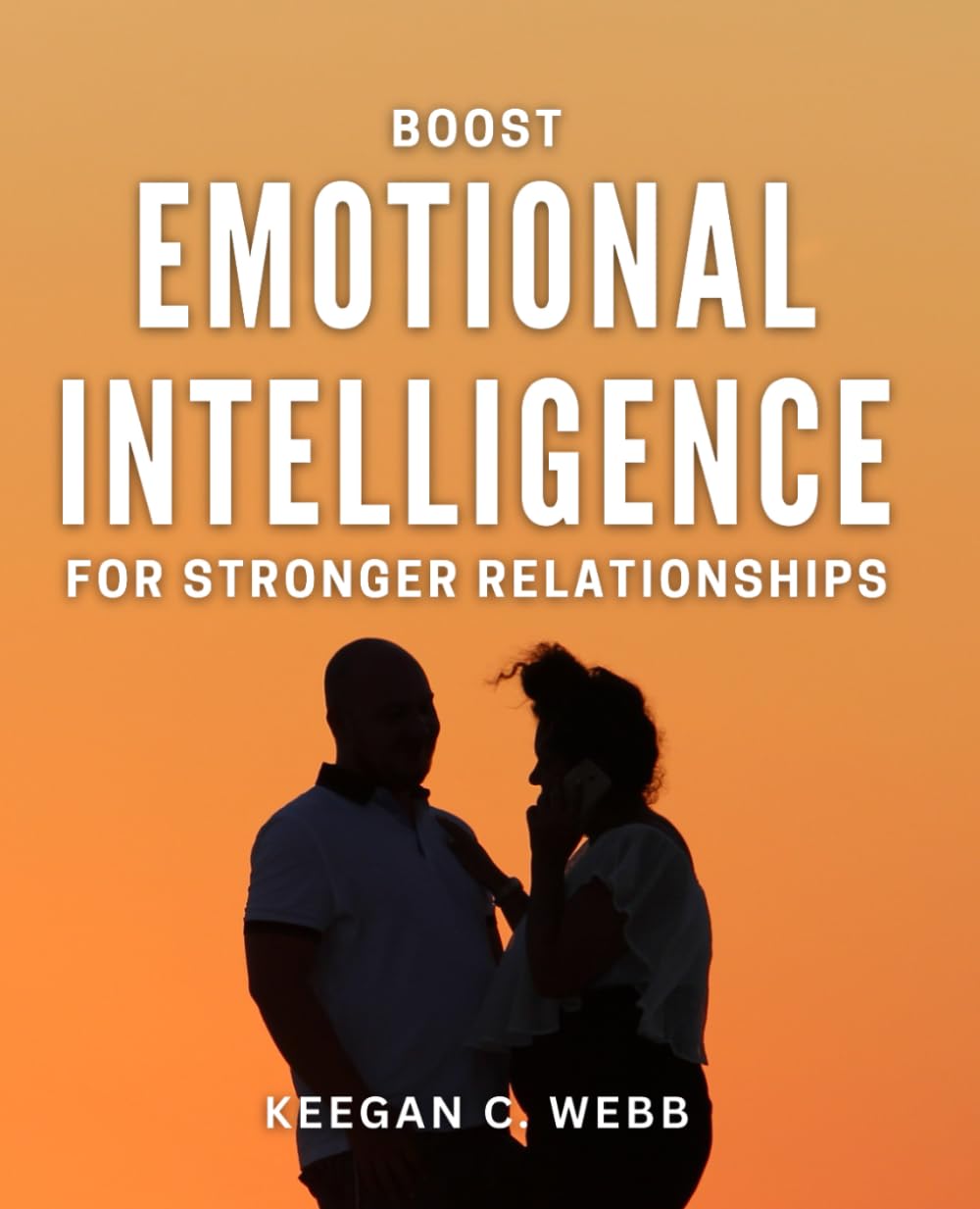 Boost Emotional Intelligence for Stronger Relationships: Improve Relationship Skills with Enhanced Emotional Intelligence in Daily Interactions
