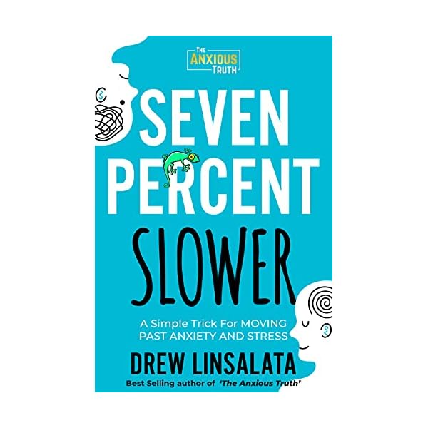 Seven Percent Slower - A Simple Trick For Moving Past Anxiety And Stress (The Anxious Truth - Anxiety Education And Support)