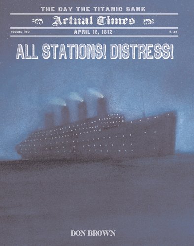 All Stations! Distress!: April 15, 1912: The Day the Titanic Sank (Actual Times Book 2)