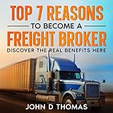 Top 12 Reasons to Become a Freight Broker: Find Out the Real Benefits You Can Expect Working in This Exciting Industry