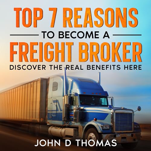 Top 7 Reasons to Become a Freight Broker: Find Out the Real Benefits You Can Expect Working in This Exciting Industry