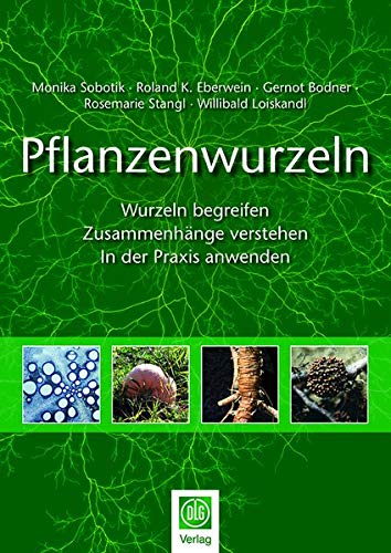 Pflanzenwurzeln: Wurzeln begreifen – Zusammenhänge verstehen – In der Praxis anwenden Pflanzenwurzeln: Wurzeln begreifen – Zusammenhänge verstehen – In der Praxis anwenden