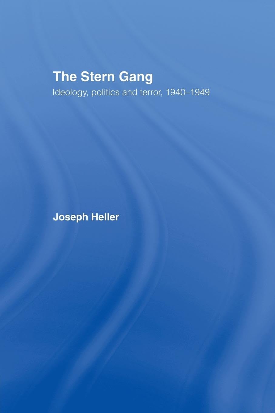 The Stern Gang: Ideology, Politics and Terror, 1940-1949