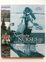 Northern Nurses III : Belcher Islands & Northern Quebec - the 1960s : Memoirs of Kathleen Mary Jo Lutley CM and Heather J. Duncan Clayton 0973039221 Book Cover