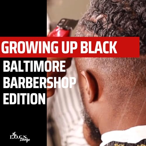 Ep 17 | The Baltimore Barbershop Experience-Growing up Black