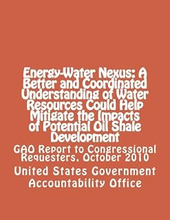 Energy-Water Nexus: A Better and Coordinated Understanding of Water Resources Could Help Mitigate the Impacts of Potential Oil Shale Development: GAO Report to Congressional Requesters, October 2010