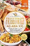 Friggitrice ad aria XXL: La raccolta delle migliori 111 ricette per ogni occasione. Inclusi importanti accorgimenti e suggerimenti per il Airfryer. Cucina ... senza grassi - Bonus: 11 snack da festa!