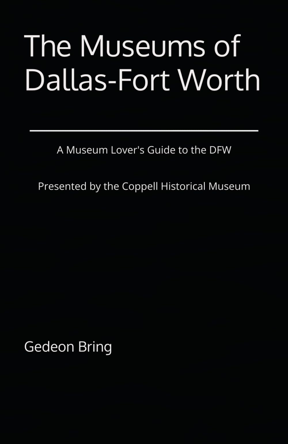 The Museums of Dallas-Fort Worth: A Museum Lover's Guide to the DFW - Presented by the Coppell Historical Museum