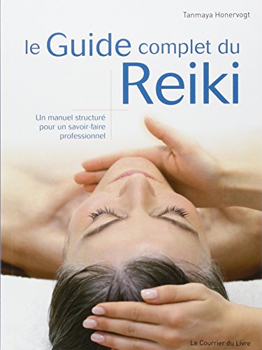 Le Guide complet du Reiki : Un manuel structuré pour un savoir-faire professionnel Le Guide complet du Reiki : Un manuel structuré pour un savoir-faire professionnel