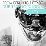 From Berlin to Detroit - Dub Techno DJ Kicks, Vol. 1
