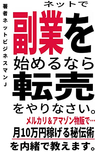 ネットで副業をはじめるなら 転売 をやりなさい メルカリ アマゾン物販で月10万円稼げる秘伝術 激震 脱サラするためのネット副業プログラム ネットビジネスマンj オンラインマーケティング Kindleストア Amazon