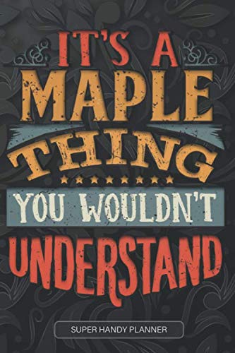 It's A Maple Thing You Wouldn't Understand: Maple Name Planner With Notebook Journal Calendar Personal Goals Password Manager & Much More, Perfect Gift For Maple
