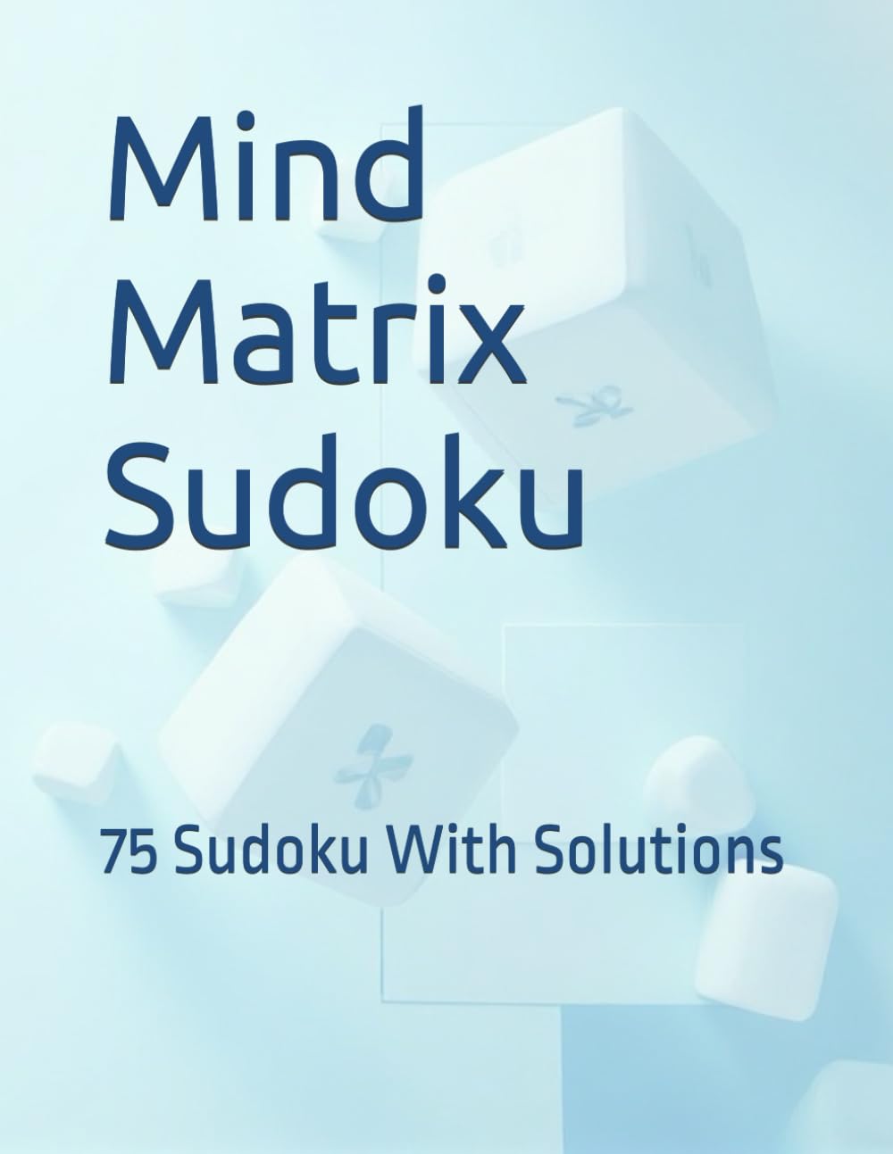 Mind Matrix Sudoku: 75 Sudoku With Solutions