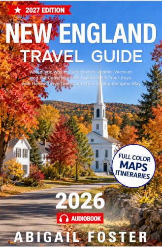 New England Travel Guide 2026-2027: A Realistic Way to Turn Boston, Acadia, Vermont and the Coast into One Trip That Fits Your Days, with Honest Drive Times and What to Skip Along the Way