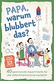Papa, warum blubbert das? Gemeinsam Forschen, Tüfteln & Staunen in der Vater-Kind-Forscherwerkstatt: 40 verblüffende Experimente für Kinder ab 5 – mit magischen Aha-Momenten, die eure Bindung stärken