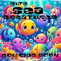 Cute Sea Creatures Coloring Book: 30 one sided illustrations of various sea creatures, 8.5 x 8.5 size, designed for ages 4+, great gift for kids B0F5MQF74G Book Cover