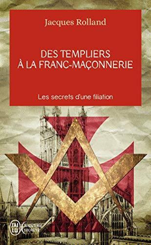  Des templiers à la franc-maçonnerie: Les secrets d'une filiation Francais PDF