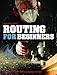 Routing for Beginners: Second Revised and Expanded Edition