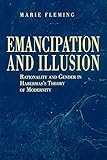 Emancipation and Illusion: Rationality and Gender in Habermas's Theory of Modernity