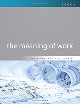 Paperback The Meaning of Work (Scriptural Roots of Commerce) Book