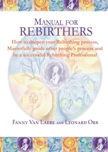 Manual for rebirthers: How to deepen your Rebirthing process, Masterfully guide other people`s process and be a successful Rebirthing Professional