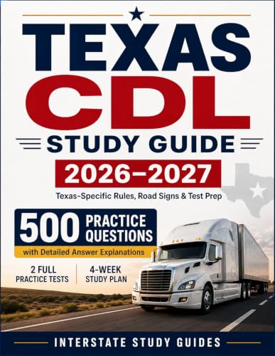 Texas CDL Study Guide 2026-2027: Complete Texas Commercial Driver's License Prep with State-Specific Rules, Road Signs, and 500 Practice Questions with Detailed Explanations