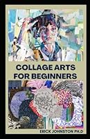 COLLAGE ARTS FOR BEGINNERS B0BKN2WTSK Book Cover
