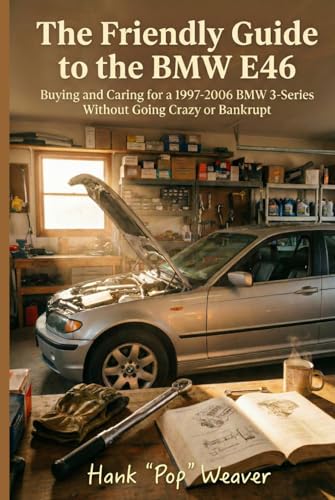 The Friendly Guide to the BMW E46: Buying and Caring for a 1997-2006 BMW 3-Series Without Going Crazy or Bankrupt (Pop Weaver's Friendly Car Guides)