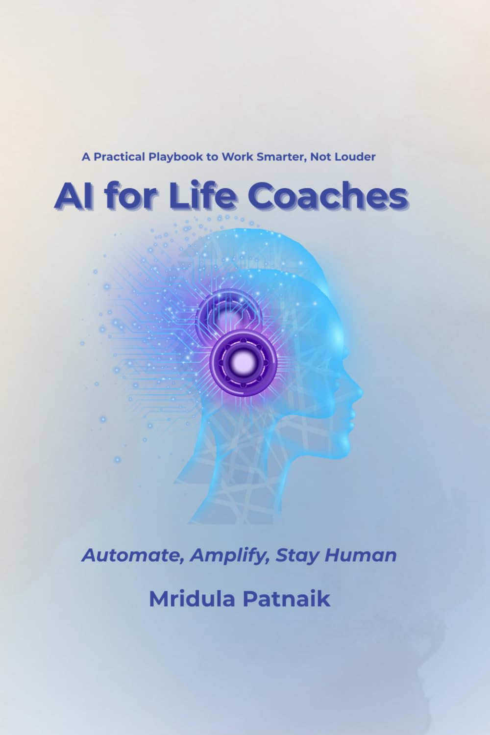 Ai for Life Coaches: A Practical Playbook to Work Smarter, Not Louder