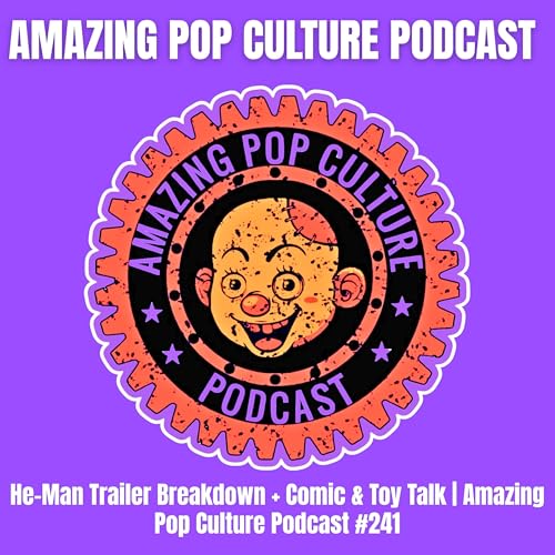 He-Man Trailer Breakdown + Comic & Toy Talk | Amazing Pop Culture Podcast #241