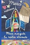 MERCI MAÎTRESSE même masquée tu restes dévouée: Idée cadeau de fin d'année pour la maîtresse d'école de votre enfant / carnet de notes ligné qui sera ... facilement partout / existe aussi pour maître