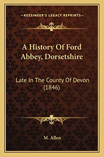 A History Of Ford Abbey, Dorsetshire: Late In The County Of Devon (1846)