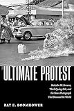 The Ultimate Protest: Malcolm W. Browne, Thich Quang Duc, and the News Photograph That Stunned the World
