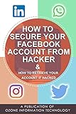  HOW TO SECURE YOUR FACEBOOK ACCOUNT FROM HACKERS, AND HOW TO RETRIEVE YOUR ACCOUNT IF HACKED (English Edition)