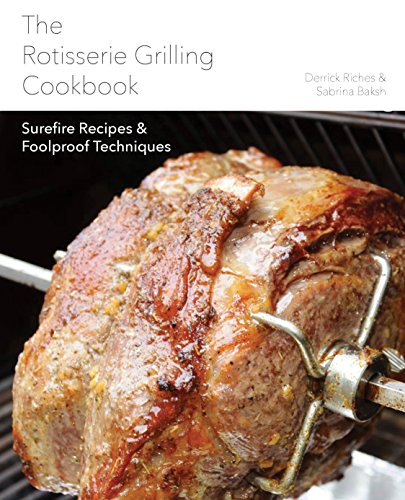 Télécharger The Rotisserie Grilling Cookbook: Surefire Recipes & Foolproof Techniques Livre PDF Gratuit