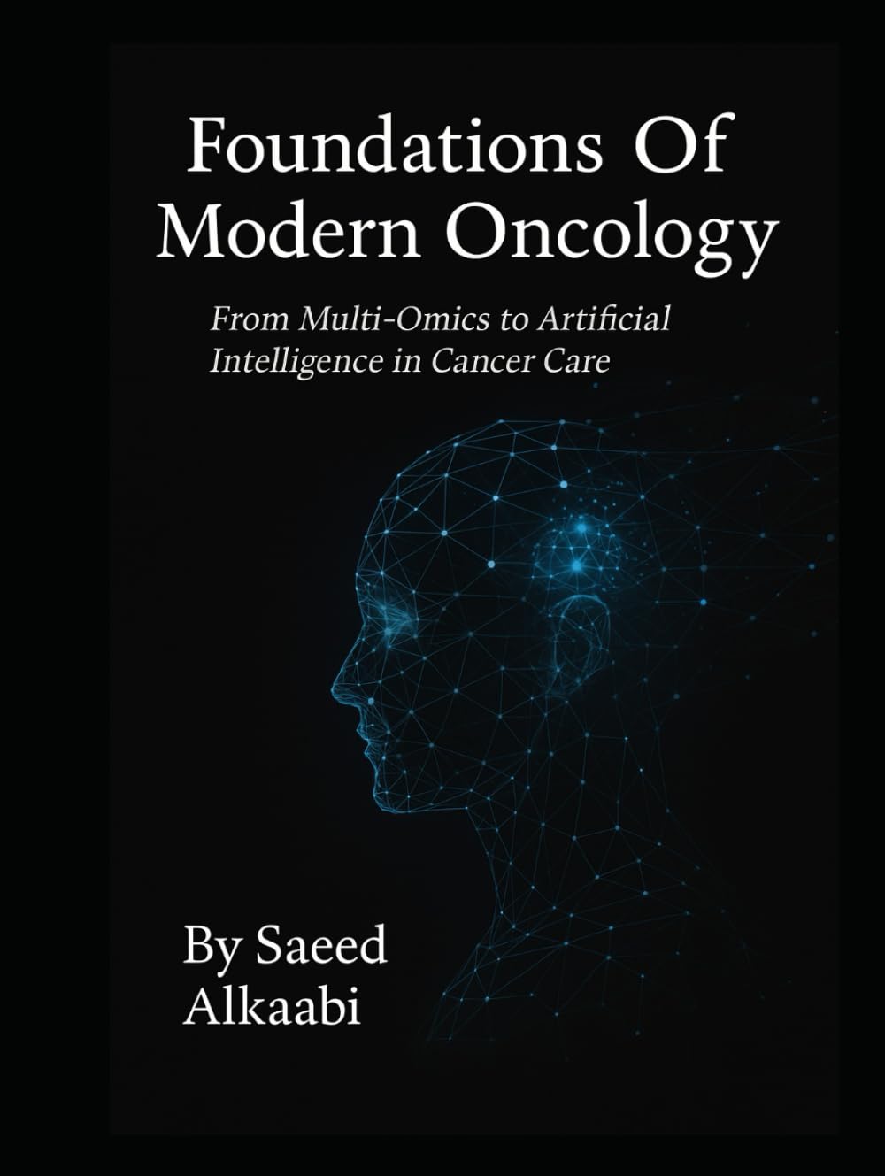 Foundations Of Modern Oncology: “From Multi-Omics to Artificial Intelligence in Cancer Care” (Medicine, Philosophy, and Metaphysics)