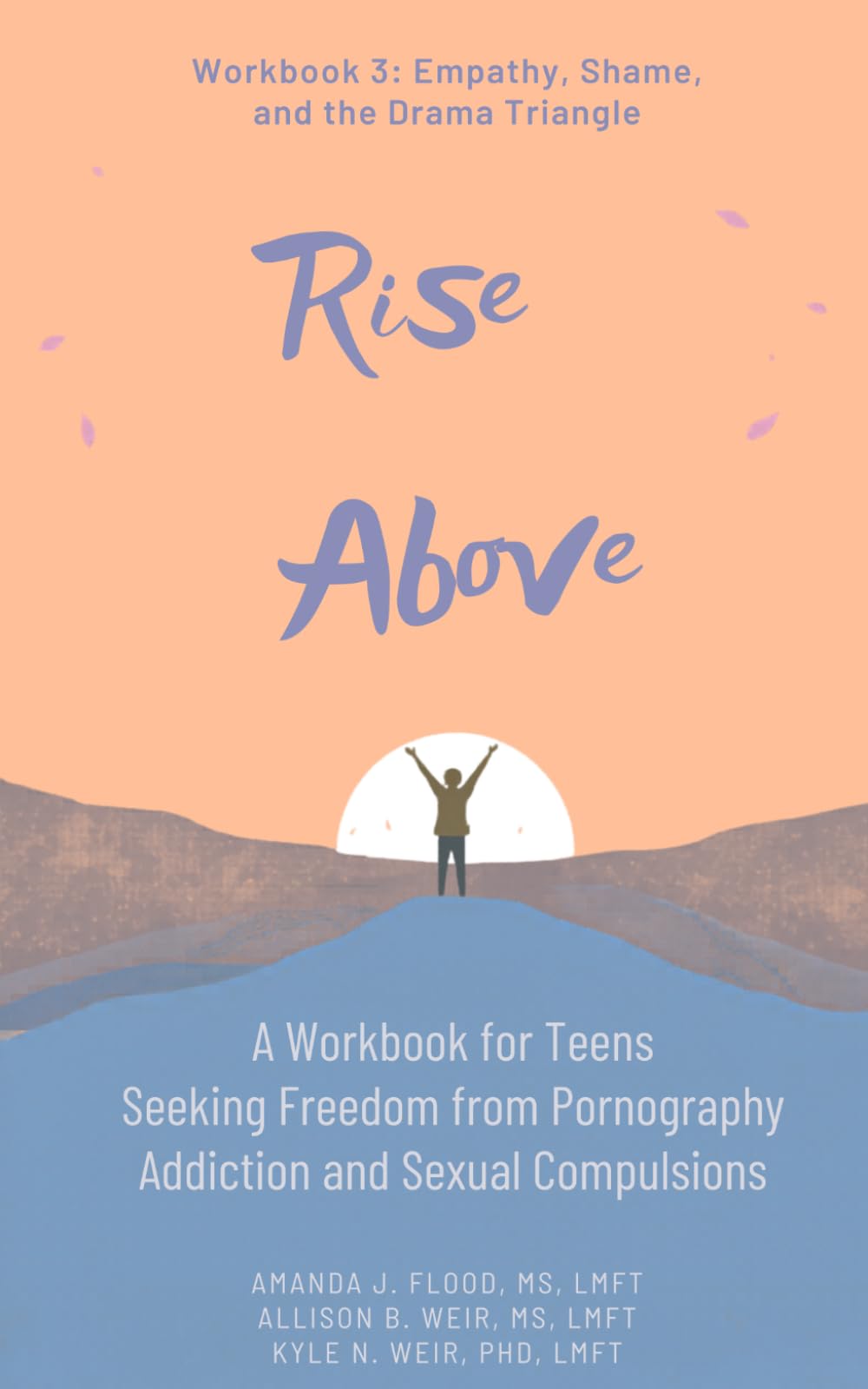 Rise Above: A Workbook for Teens Seeking Freedom from Pornography Addiction and Sexual Compulsions - Workbook 3 Empathy, Shame, and the Drama Triangle