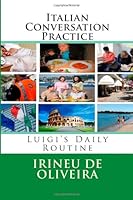 Italian Conversation Practice: Luigi's Daily Routine 1483962288 Book Cover