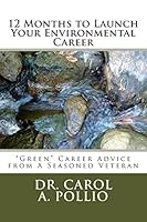 12 Months to Launch Your Environmental Career: Green Career Advice from Seasoned Veteran 1480158879 Book Cover